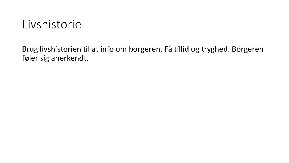 Livshistorie Brug livshistorien til at info om borgeren. Få tillid og tryghed. Borgeren føler