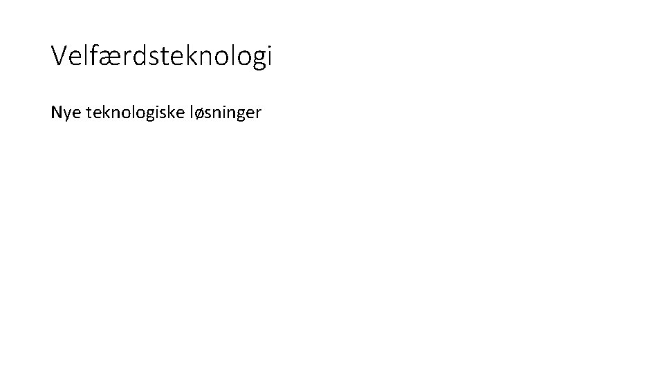 Velfærdsteknologi Nye teknologiske løsninger 