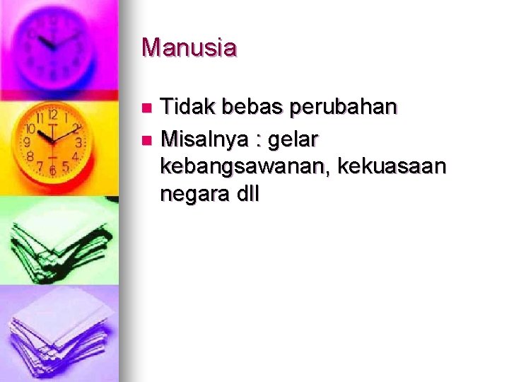 Manusia Tidak bebas perubahan n Misalnya : gelar kebangsawanan, kekuasaan negara dll n 