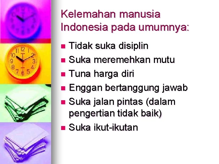 Kelemahan manusia Indonesia pada umumnya: Tidak suka disiplin n Suka meremehkan mutu n Tuna