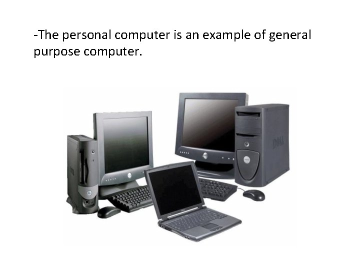 -The personal computer is an example of general purpose computer. 
