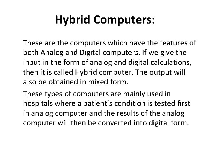 Hybrid Computers: These are the computers which have the features of both Analog and