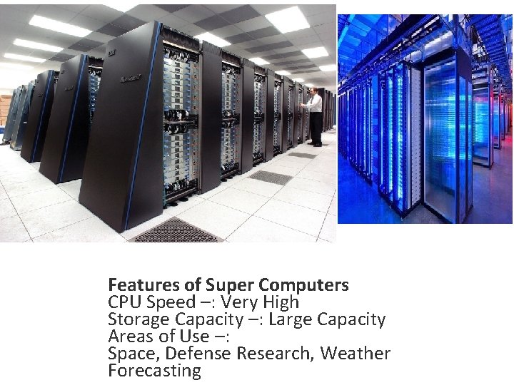 Features of Super Computers CPU Speed –: Very High Storage Capacity –: Large Capacity