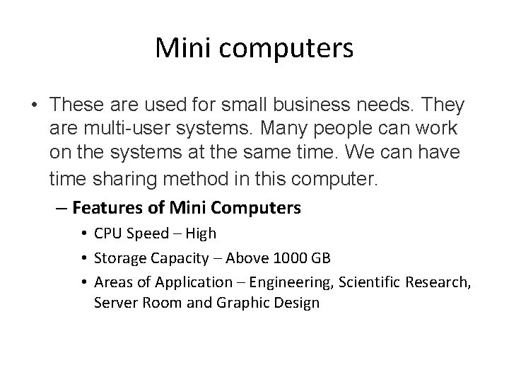 Mini computers • These are used for small business needs. They are multi-user systems.