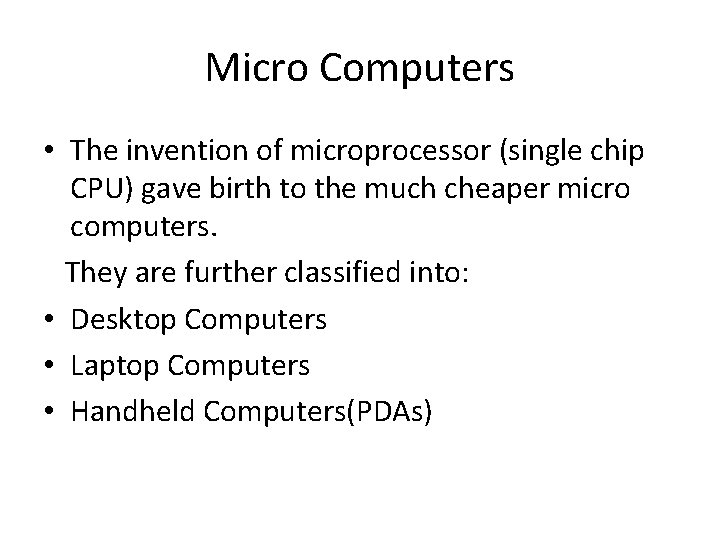Micro Computers • The invention of microprocessor (single chip CPU) gave birth to the