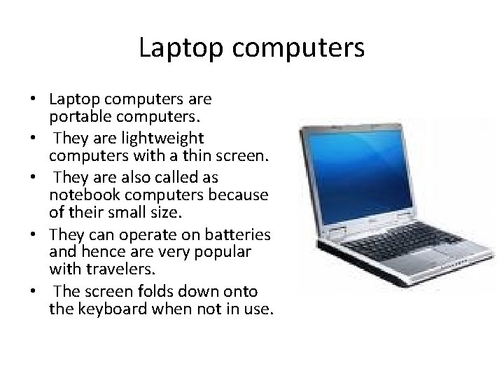 Laptop computers • Laptop computers are portable computers. • They are lightweight computers with