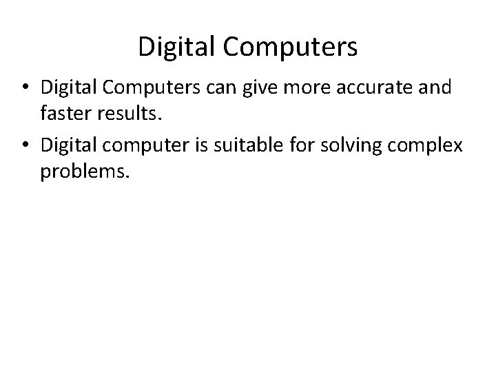 Digital Computers • Digital Computers can give more accurate and faster results. • Digital