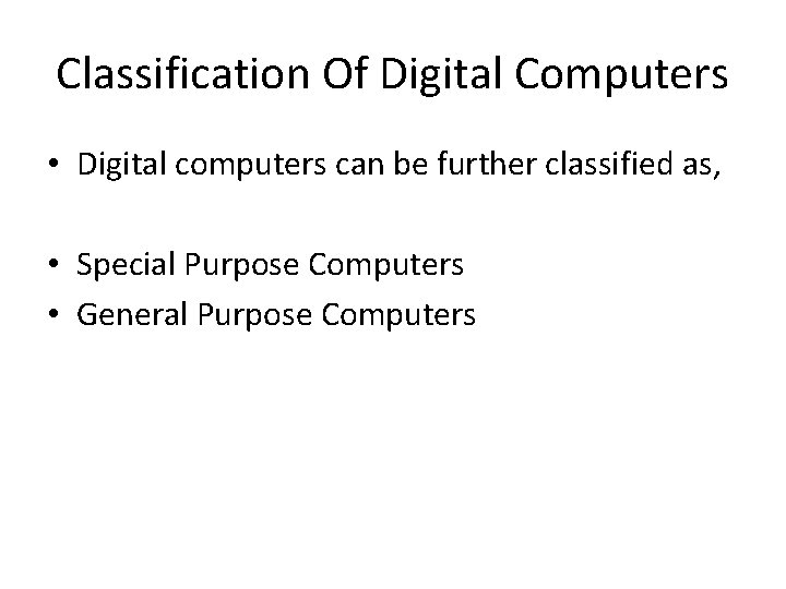 Classification Of Digital Computers • Digital computers can be further classified as, • Special