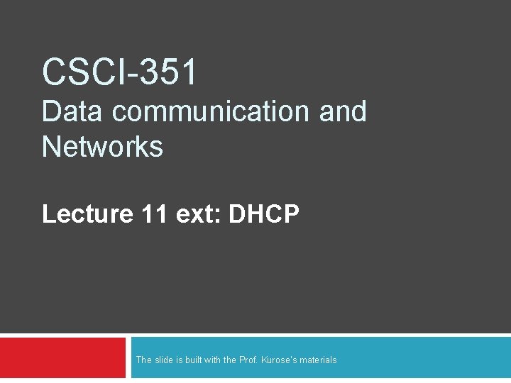 CSCI-351 Data communication and Networks Lecture 11 ext: DHCP The slide is built with