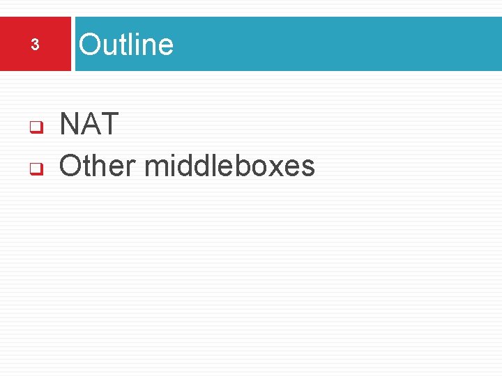 3 ❑ ❑ Outline NAT Other middleboxes 