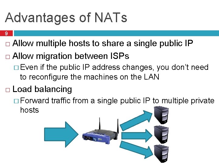 Advantages of NATs 9 Allow multiple hosts to share a single public IP �