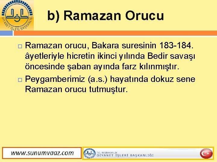 b) Ramazan Orucu Ramazan orucu, Bakara suresinin 183 -184. âyetleriyle hicretin ikinci yılında Bedir