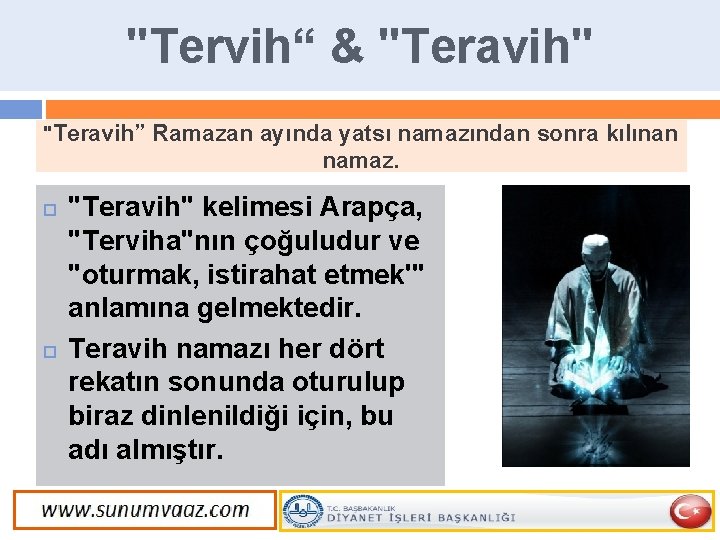"Tervih“ & "Teravih" "Teravih” Ramazan ayında yatsı namazından sonra kılınan namaz. "Teravih" kelimesi Arapça,