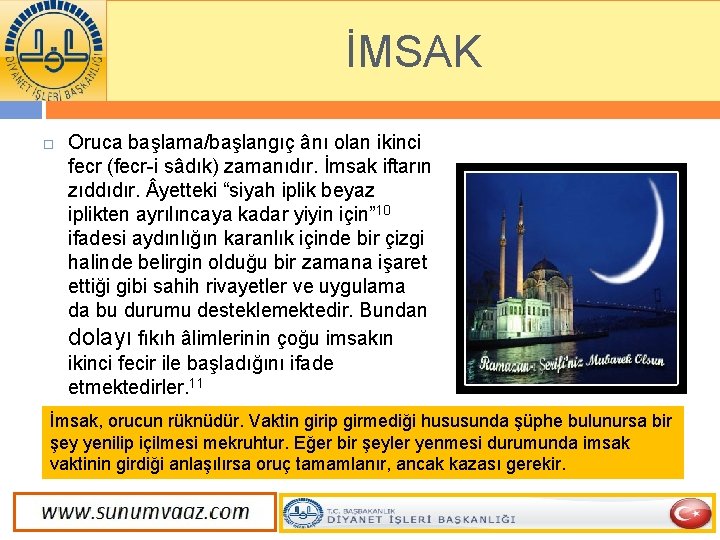 İMSAK Oruca başlama/başlangıç ânı olan ikinci fecr (fecr-i sâdık) zamanıdır. İmsak iftarın zıddıdır. yetteki