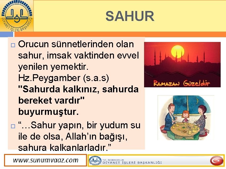 SAHUR Orucun sünnetlerinden olan sahur, imsak vaktinden evvel yenilen yemektir. Hz. Peygamber (s. a.