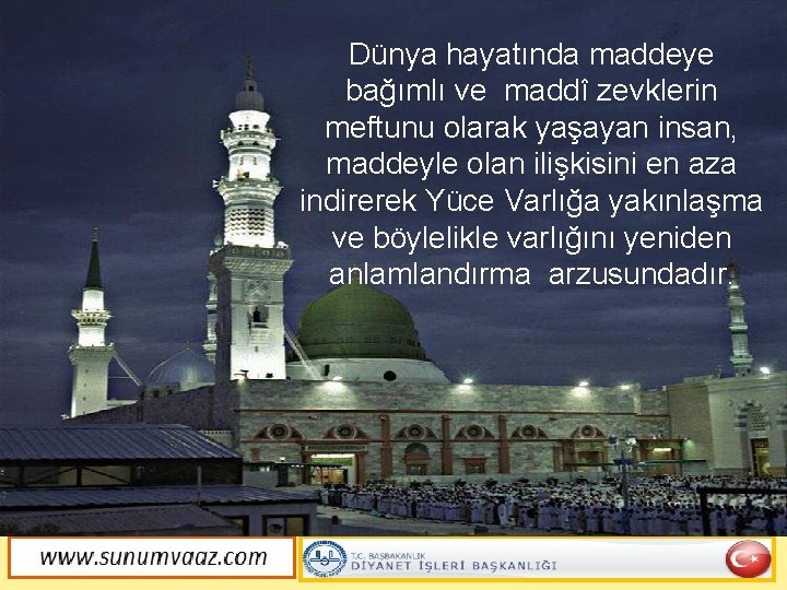 Dünya hayatında maddeye bağımlı ve maddî zevklerin meftunu olarak yaşayan insan, maddeyle olan ilişkisini
