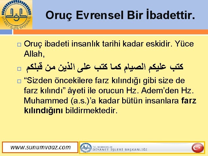 Oruç Evrensel Bir İbadettir. Oruç ibadeti insanlık tarihi kadar eskidir. Yüce Allah, ﻛﺘﺐ ﻋﻠﻴﻜﻢ