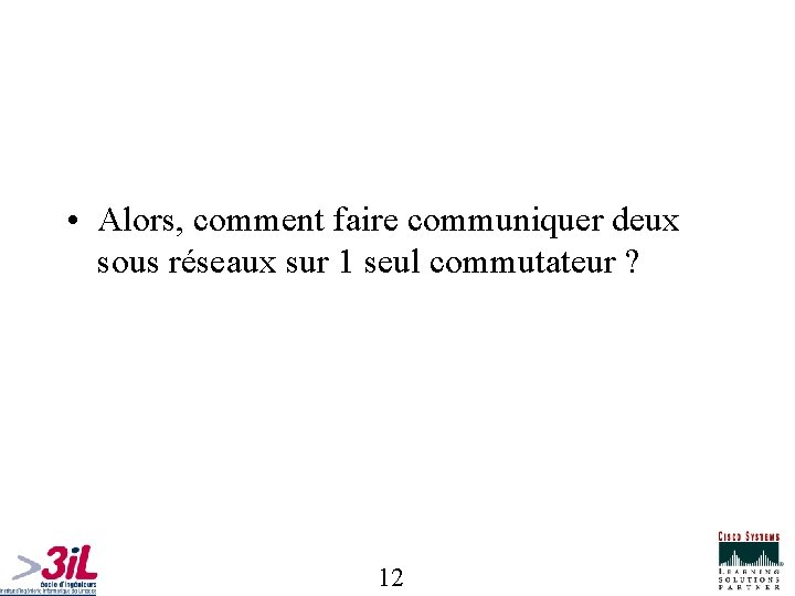  • Alors, comment faire communiquer deux sous réseaux sur 1 seul commutateur ?