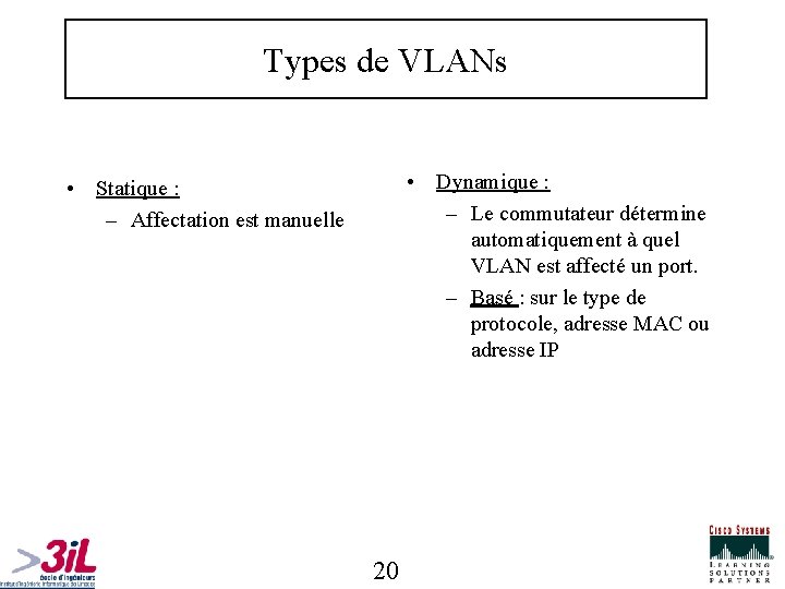 Types de VLANs • Dynamique : – Le commutateur détermine automatiquement à quel VLAN