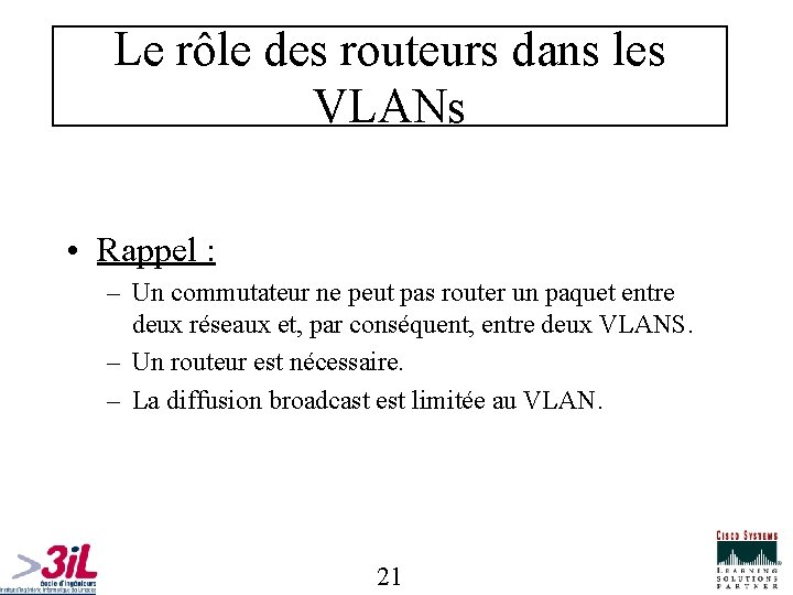 Le rôle des routeurs dans les VLANs • Rappel : – Un commutateur ne
