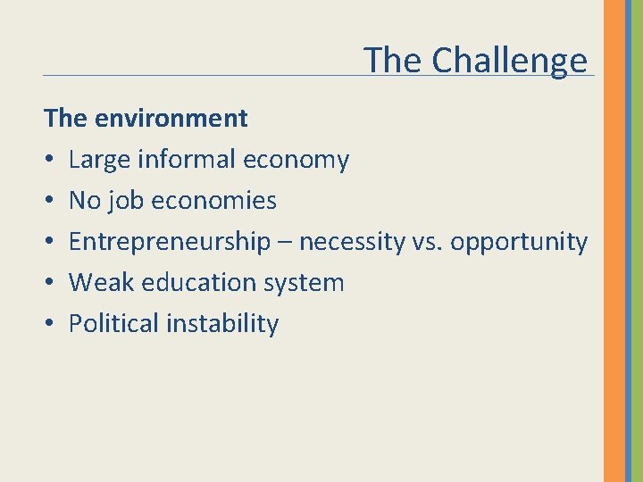 The Challenge The environment • Large informal economy • No job economies • Entrepreneurship