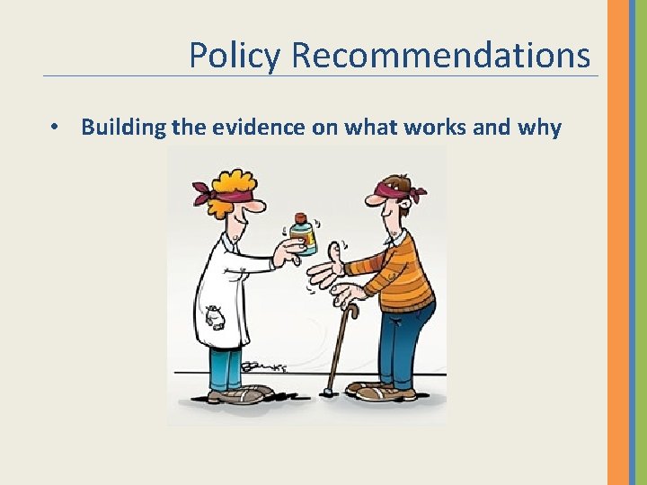 Policy Recommendations • Building the evidence on what works and why 