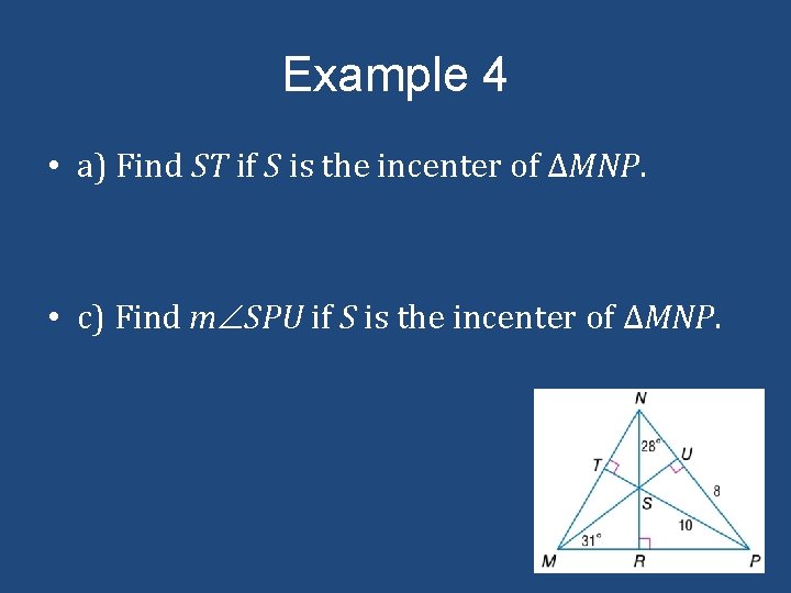 Example 4 • a) Find ST if S is the incenter of ΔMNP. •