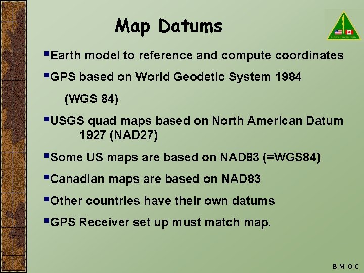 Map Datums §Earth model to reference and compute coordinates §GPS based on World Geodetic