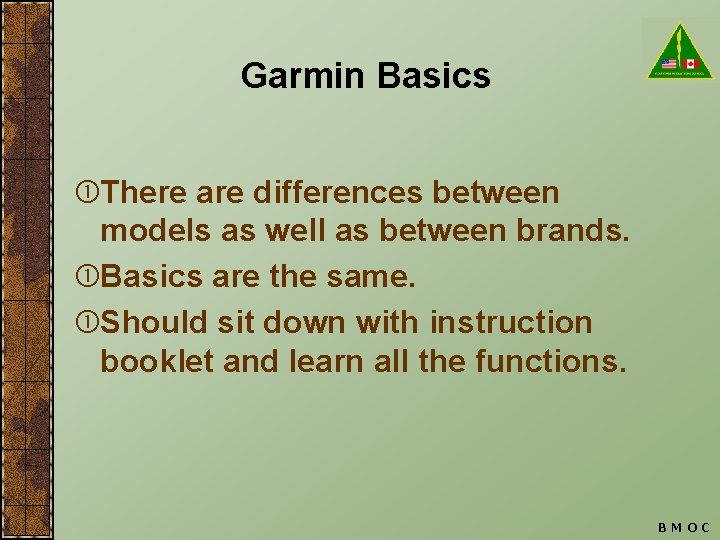 Garmin Basics There are differences between models as well as between brands. Basics are