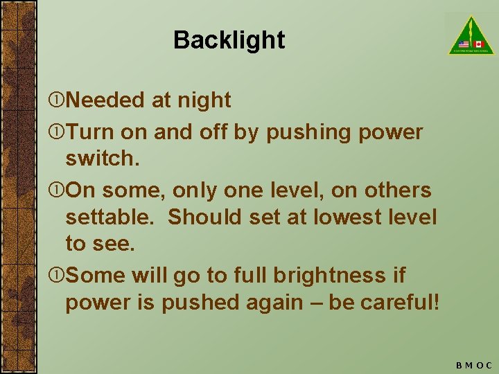 Backlight Needed at night Turn on and off by pushing power switch. On some,