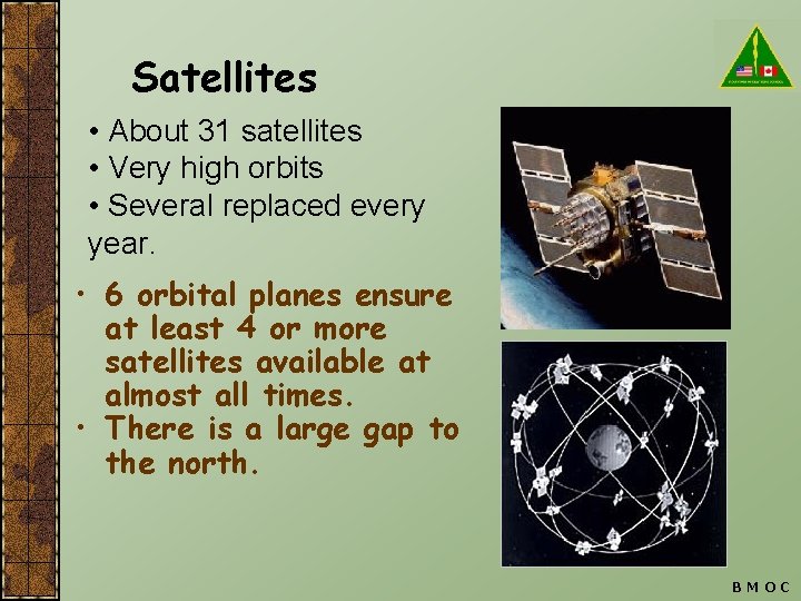 Satellites • About 31 satellites • Very high orbits • Several replaced every year.