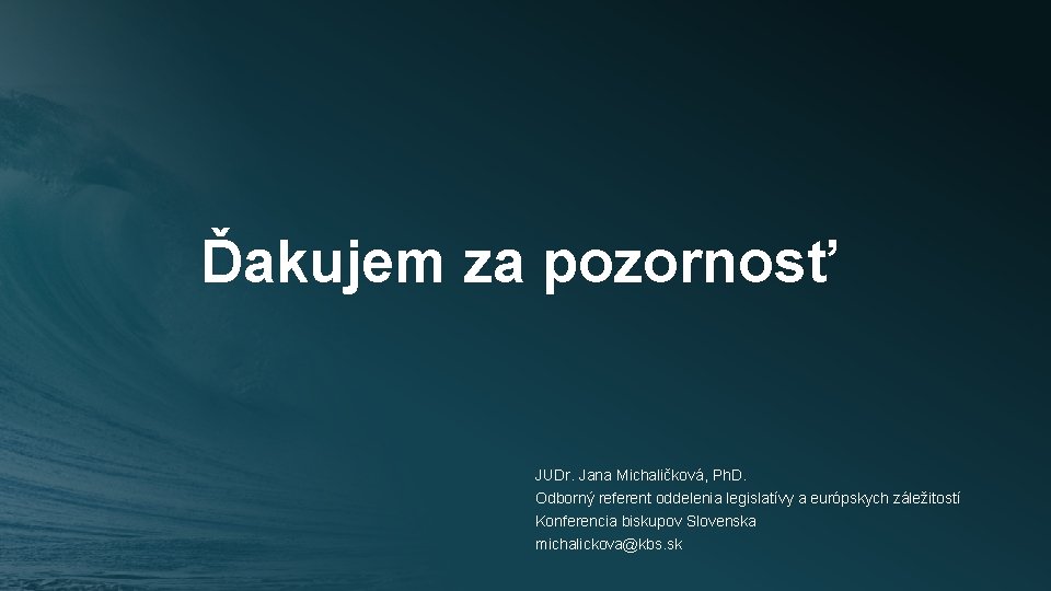 Ďakujem za pozornosť JUDr. Jana Michaličková, Ph. D. Odborný referent oddelenia legislatívy a európskych