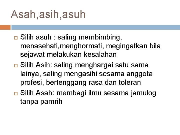 Asah, asih, asuh Silih asuh : saling membimbing, menasehati, menghormati, megingatkan bila sejawat melakukan