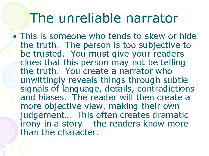 The unreliable narrator • This is someone who tends to skew or hide the