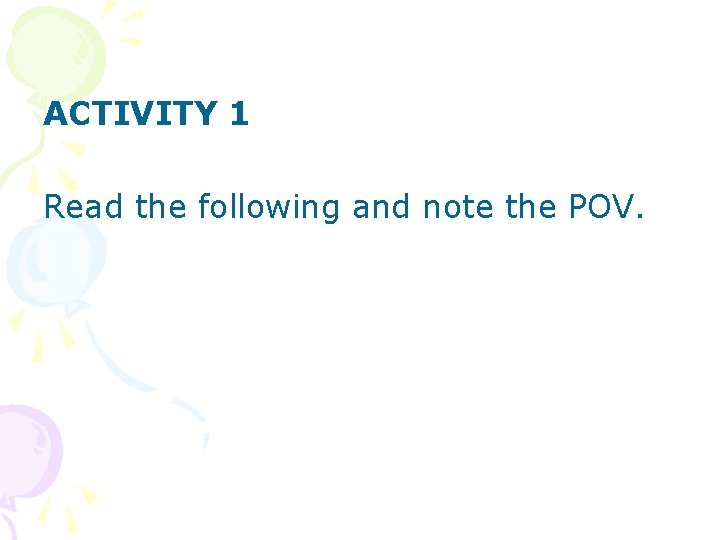 ACTIVITY 1 Read the following and note the POV. 