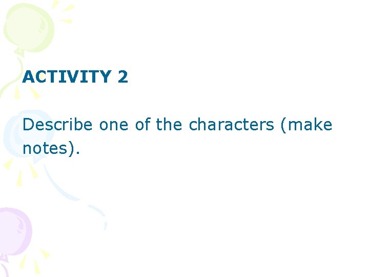 ACTIVITY 2 Describe one of the characters (make notes). 