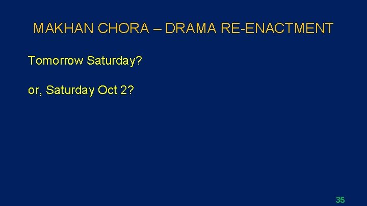 MAKHAN CHORA – DRAMA RE-ENACTMENT Tomorrow Saturday? or, Saturday Oct 2? 35 