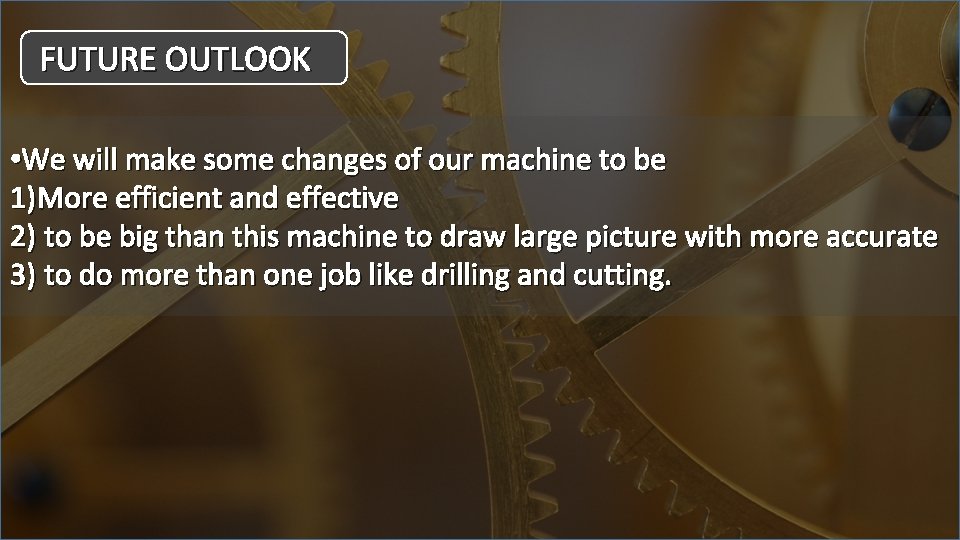 FUTURE OUTLOOK • We will make some changes of our machine to be 1)More