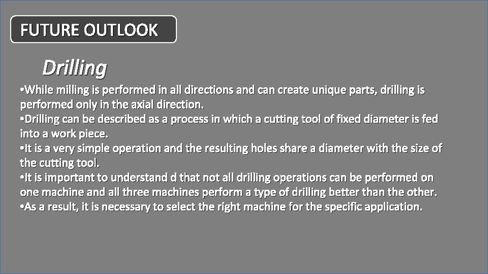 FUTURE OUTLOOK Drilling • While milling is performed in all directions and can create