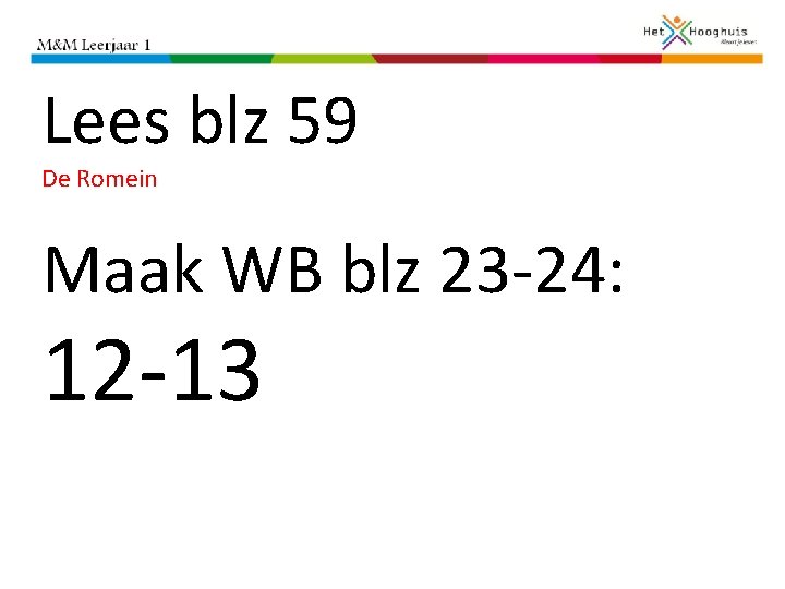 Lees blz 59 De Romein Maak WB blz 23 -24: 12 -13 