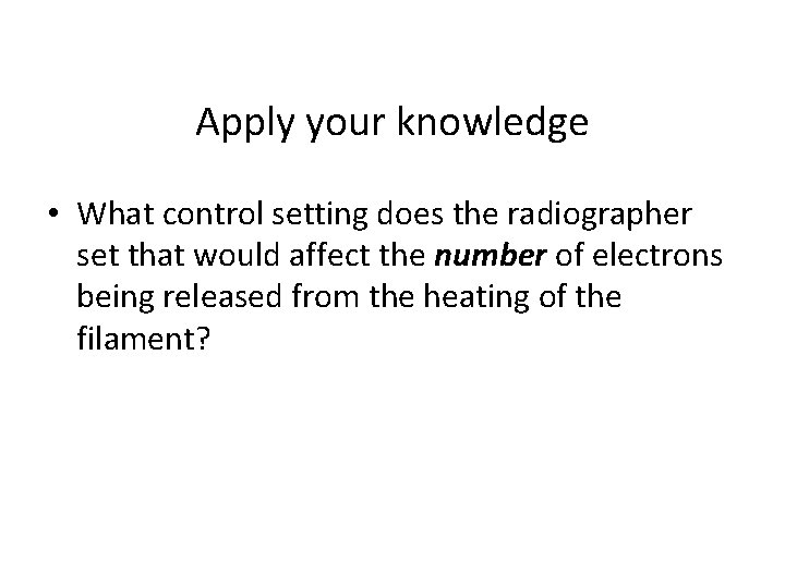Apply your knowledge • What control setting does the radiographer set that would affect