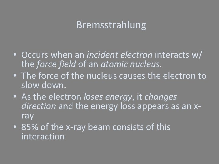 Bremsstrahlung • Occurs when an incident electron interacts w/ the force field of an