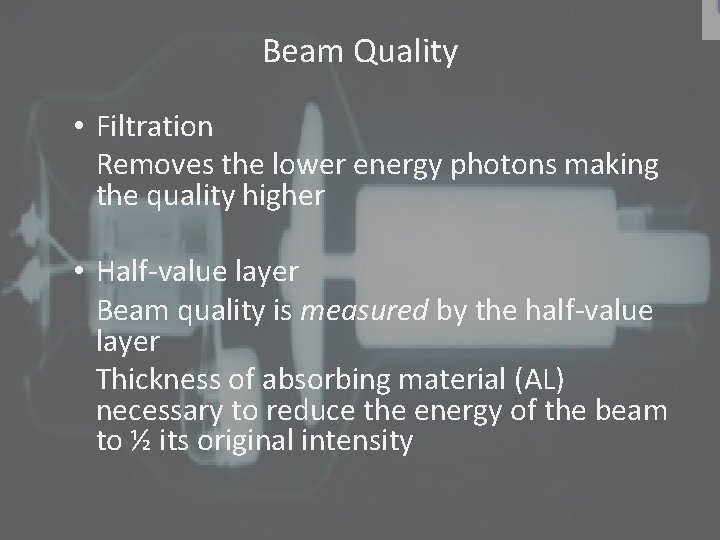 Beam Quality • Filtration Removes the lower energy photons making the quality higher •