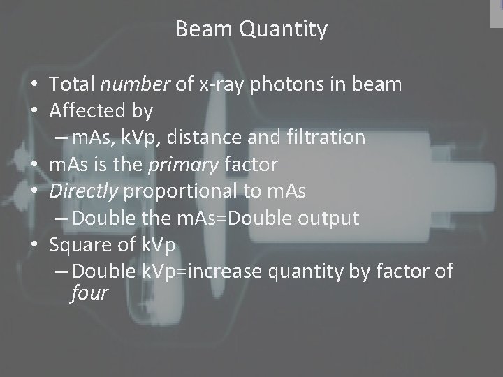 Beam Quantity • Total number of x-ray photons in beam • Affected by –