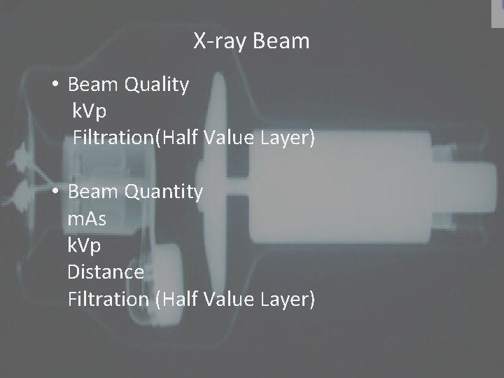 X-ray Beam • Beam Quality k. Vp Filtration(Half Value Layer) • Beam Quantity m.