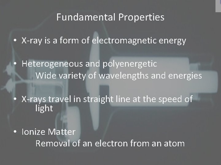 Fundamental Properties • X-ray is a form of electromagnetic energy • Heterogeneous and polyenergetic