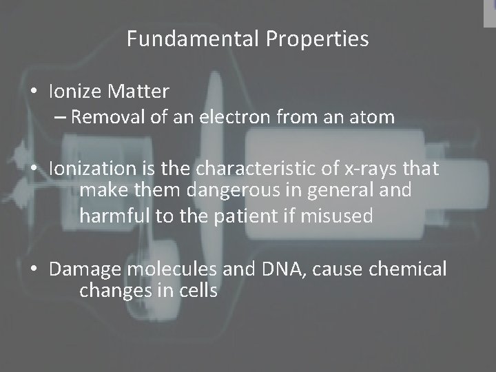 Fundamental Properties • Ionize Matter – Removal of an electron from an atom •