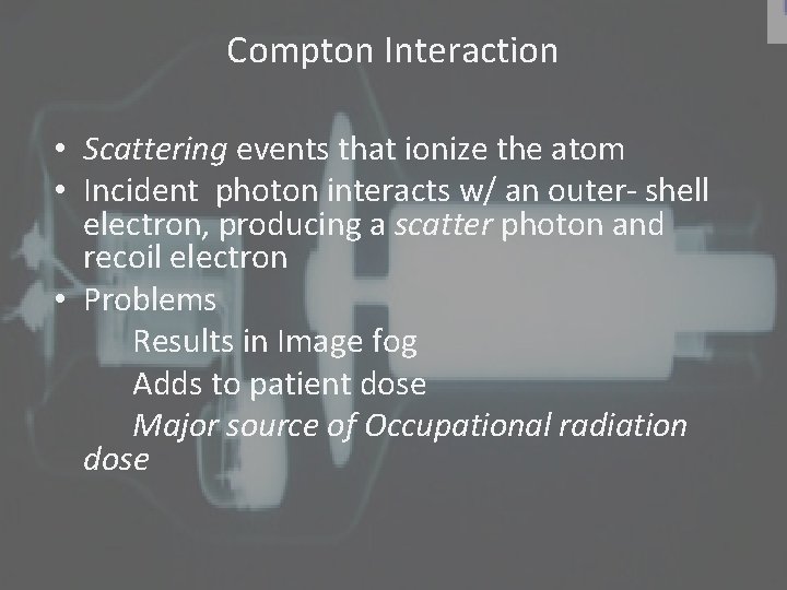 Compton Interaction • Scattering events that ionize the atom • Incident photon interacts w/