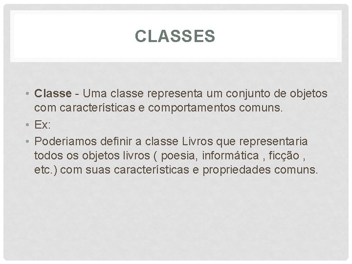 CLASSES • Classe - Uma classe representa um conjunto de objetos com características e