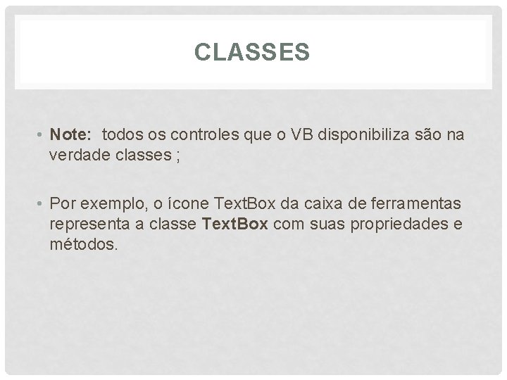 CLASSES • Note: todos os controles que o VB disponibiliza são na verdade classes